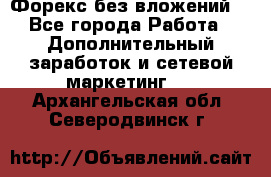 Форекс без вложений. - Все города Работа » Дополнительный заработок и сетевой маркетинг   . Архангельская обл.,Северодвинск г.